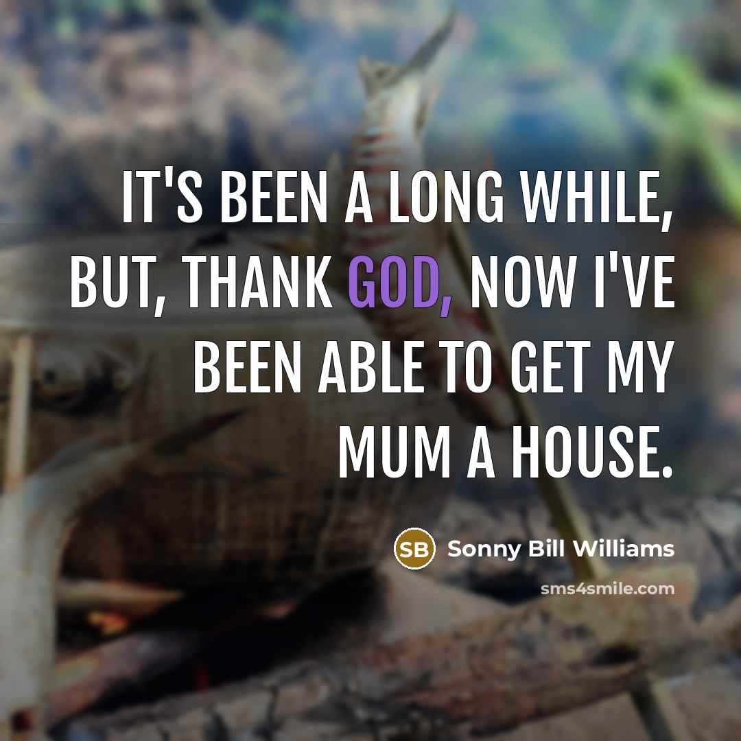 “It's been a long while, but, thank God, now I've been able to get my mum a house.” quote by Sonny Bill Williams