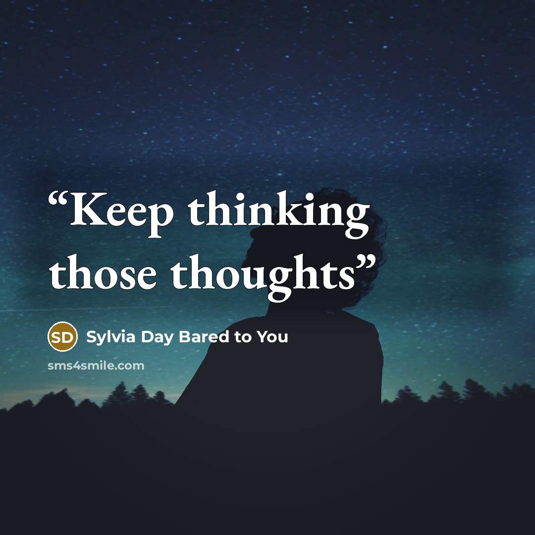 “Keep thinking those thoughts” quote by Sylvia Day Bared to You