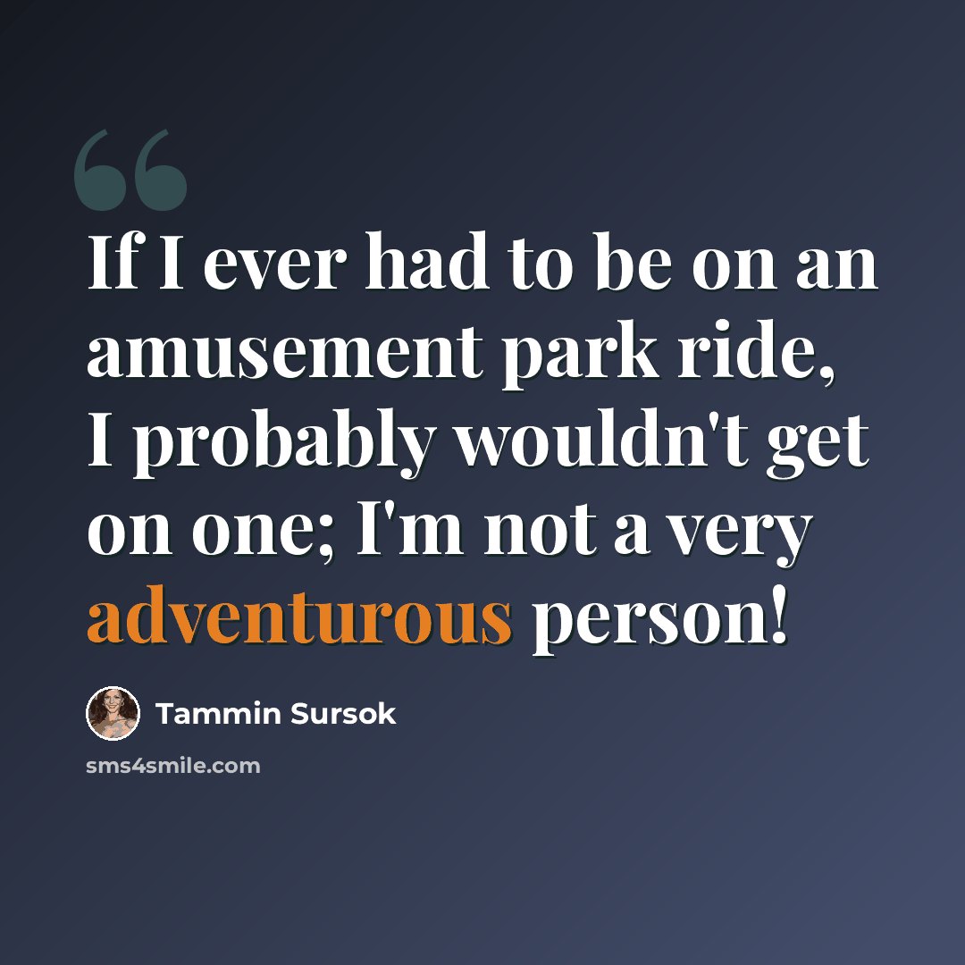 “If I ever had to be on an amusement park ride, I probably wouldn't get on one; I'm not a very adventurous person!” quote by Tammin Sursok
