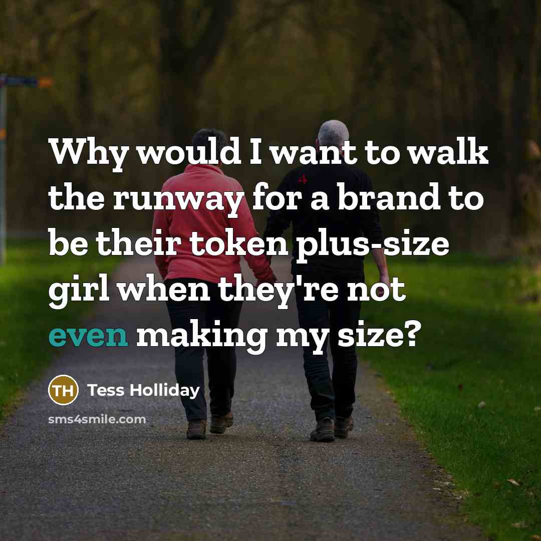 “Why would I want to walk the runway for a brand to be their token plus-size girl when they're not even making my size?” quote by Tess Holliday