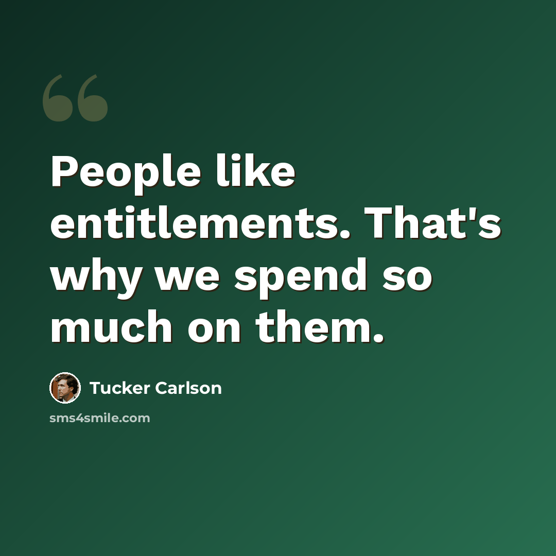 “People like entitlements. That's why we spend so much on them.” quote by Tucker Carlson