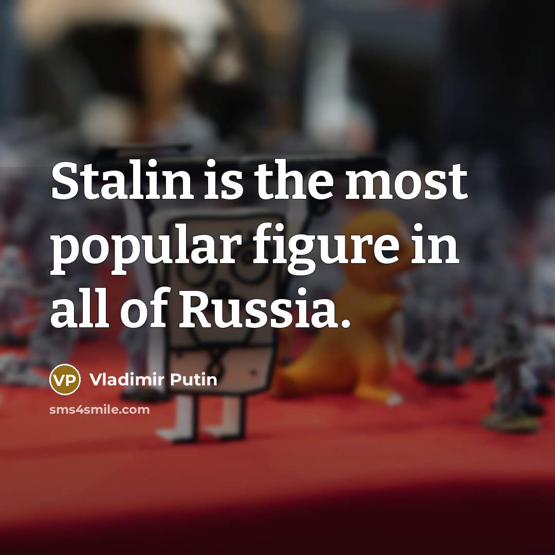 “Stalin is the most popular figure in all of Russia.” quote by Vladimir Putin