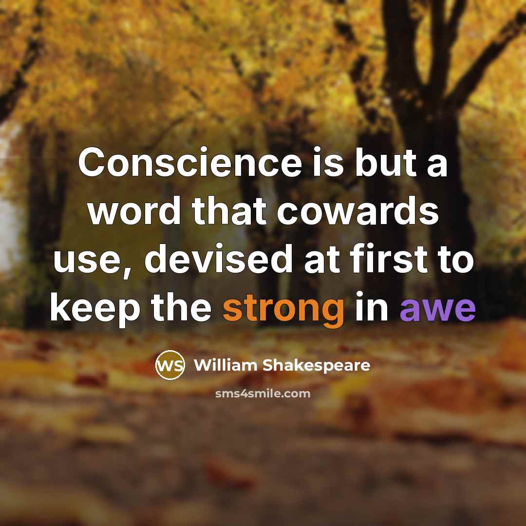 “Conscience is but a word that cowards use, devised at first to keep the strong in awe” quote by William Shakespeare