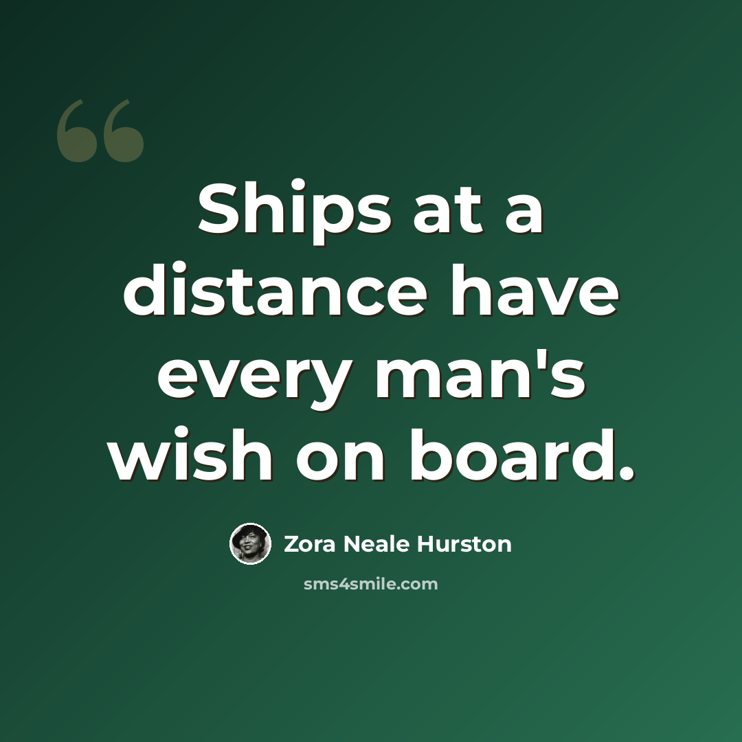 “Ships at a distance have every man's wish on board.” quote by Zora Neale Hurston
