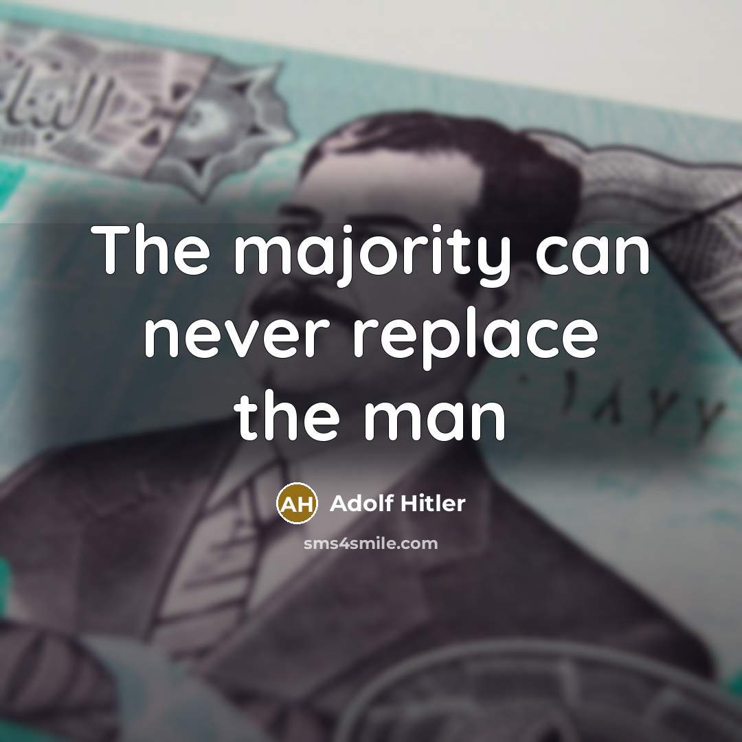 “The majority can never replace the man” quote by Adolf Hitler