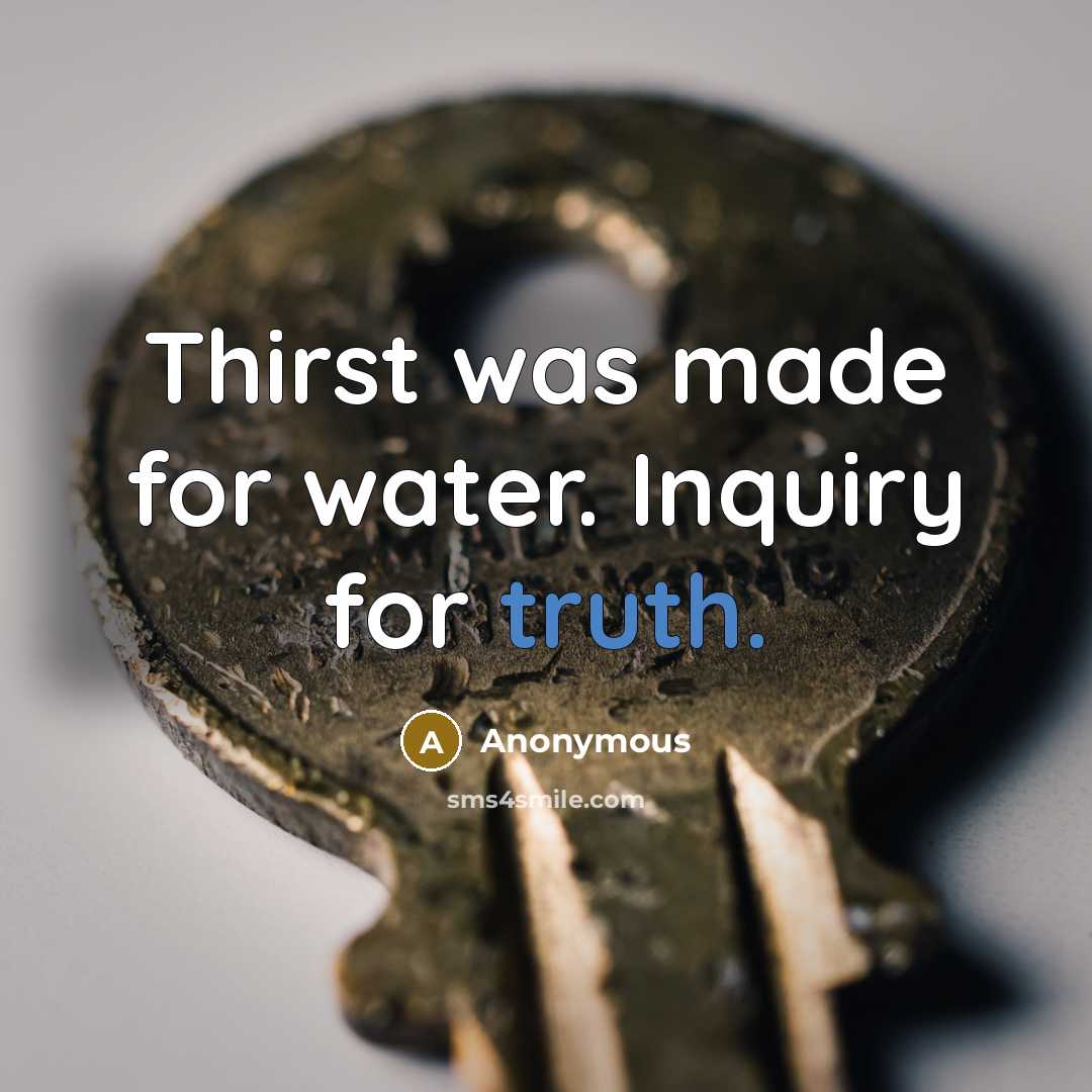 “Thirst was made for water. Inquiry for truth.” quote by Anonymous