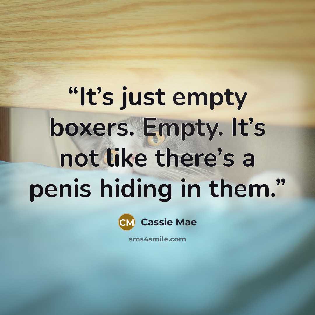 “It’s just empty boxers. Empty. It’s not like there’s a penis hiding in them.” quote by Cassie Mae