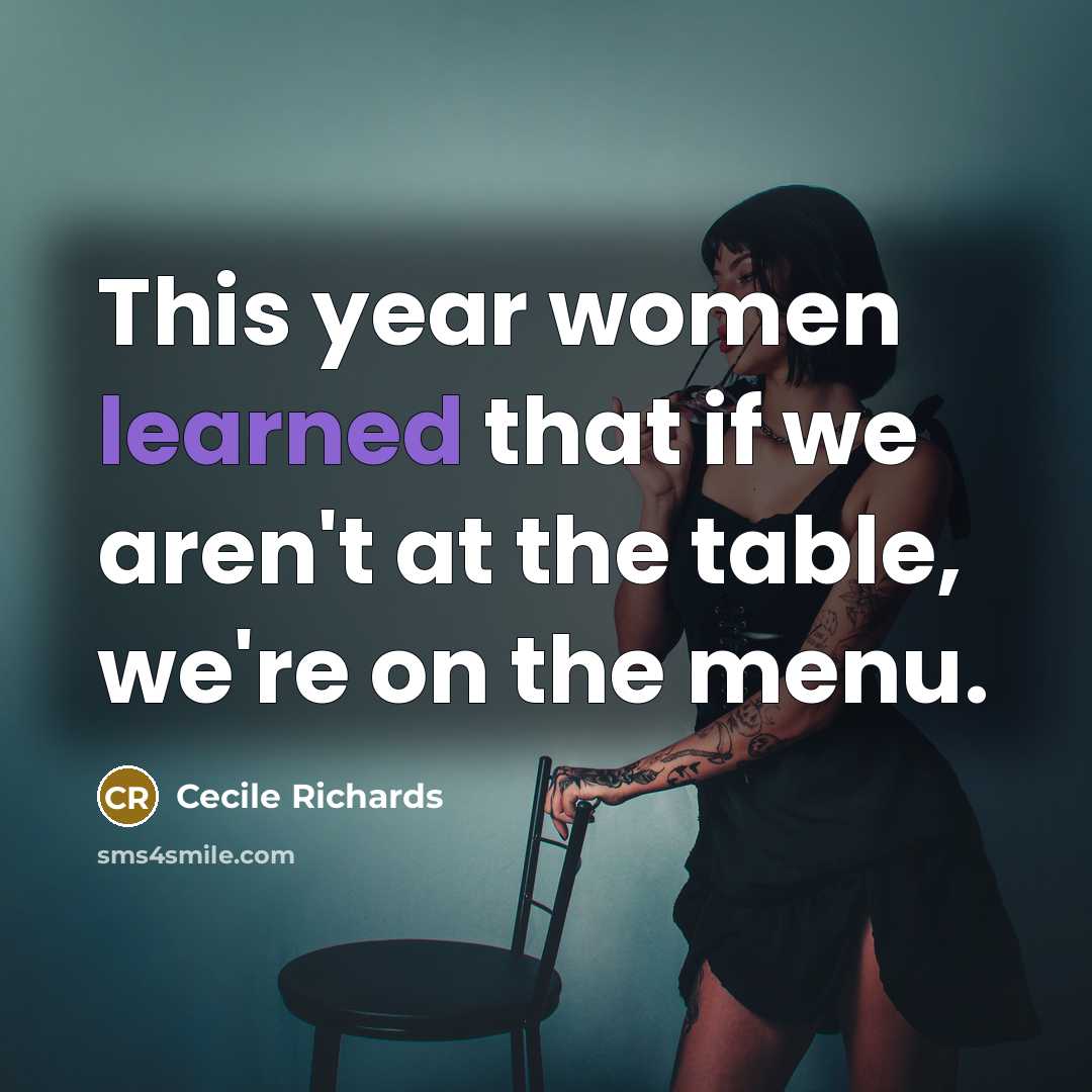 “This year women learned that if we aren't at the table, we're on the menu.” quote by Cecile Richards