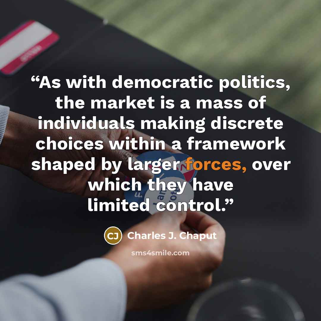 “As with democratic politics, the market is a mass of individuals making discrete choices within a framework shaped by larger forces, over which they have limited control.” quote by Charles J. Chaput