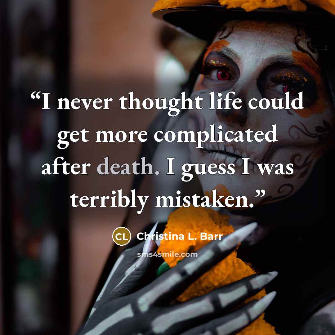 “I never thought life could get more complicated after death. I guess I was terribly mistaken.” quote by Christina L. Barr