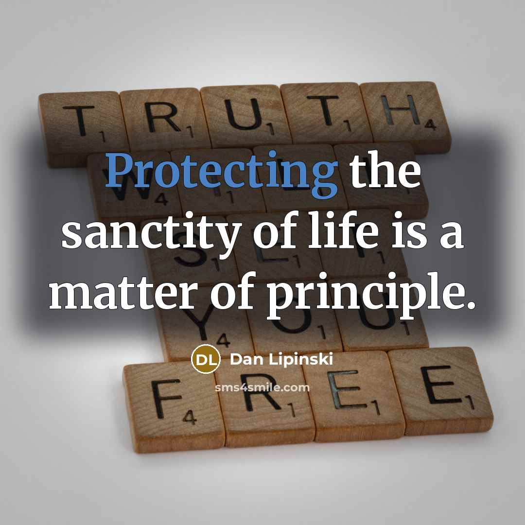 “Protecting the sanctity of life is a matter of principle.” quote by Dan Lipinski