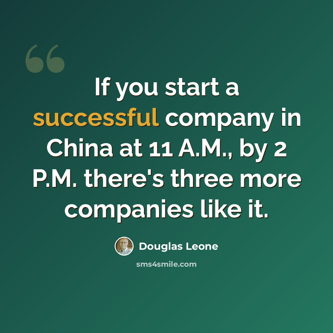 “If you start a successful company in China at 11 A.M., by 2 P.M. there's three more companies like it.” quote by Douglas Leone