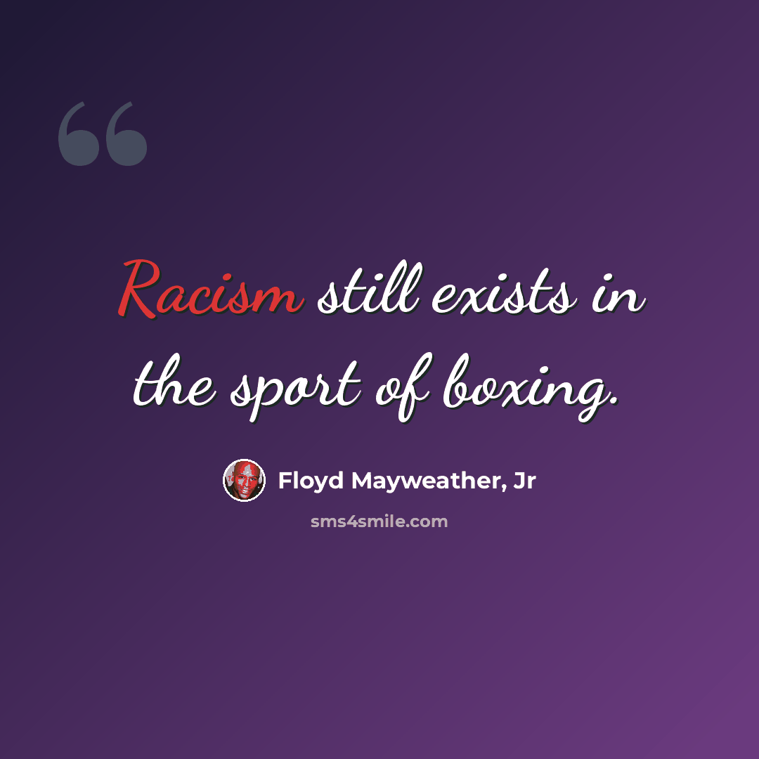 “Racism still exists in the sport of boxing.” quote by Floyd Mayweather, Jr