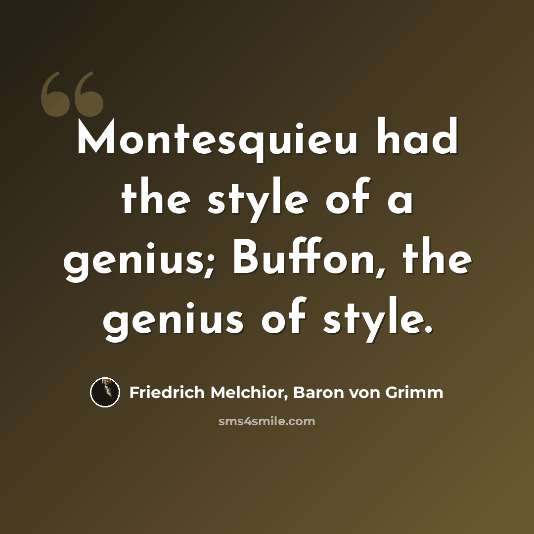“Montesquieu had the style of a genius; Buffon, the genius of style.” quote by Friedrich Melchior, Baron von Grimm