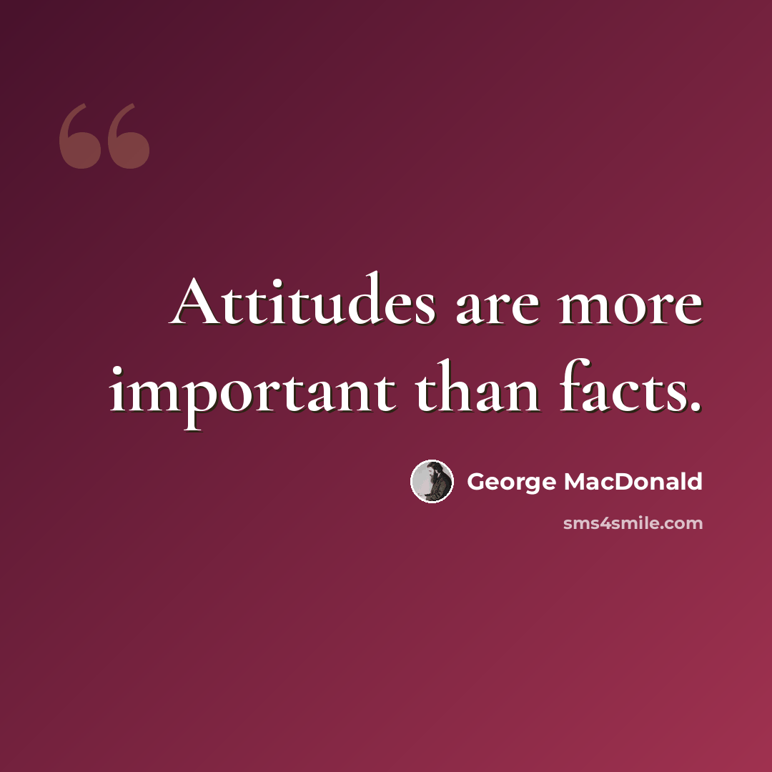 “Attitudes are more important than facts.” quote by George MacDonald