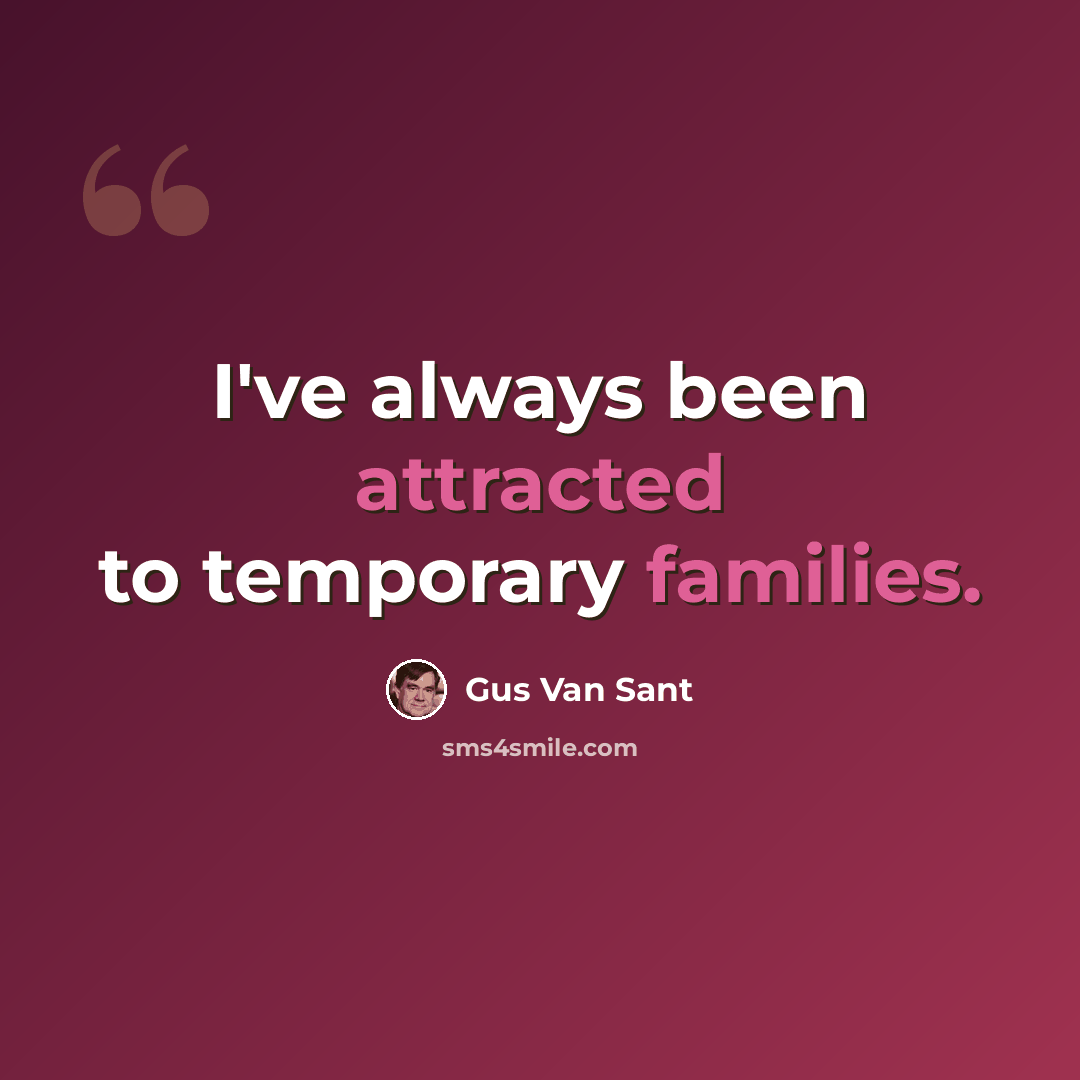 “I've always been attracted to temporary families.” quote by Gus Van Sant
