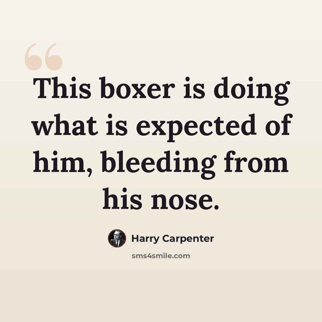 “This boxer is doing what is expected of him, bleeding from his nose.” quote by Harry Carpenter