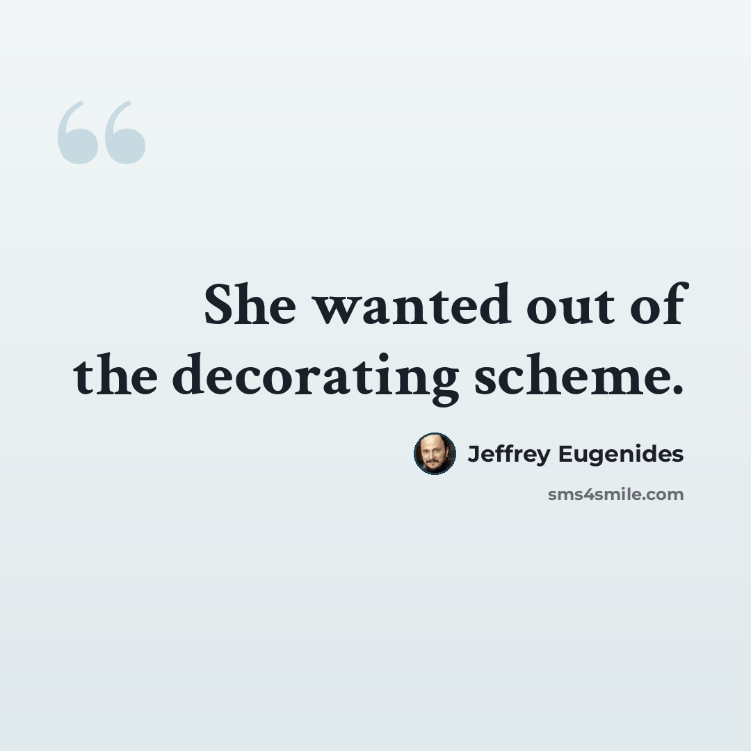 “She wanted out of the decorating scheme.” quote by Jeffrey Eugenides