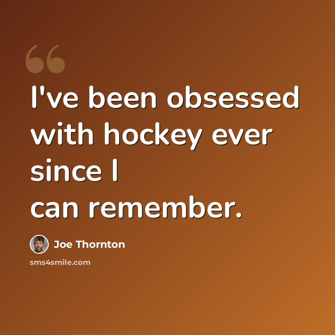“I've been obsessed with hockey ever since I can remember.” quote by Joe Thornton