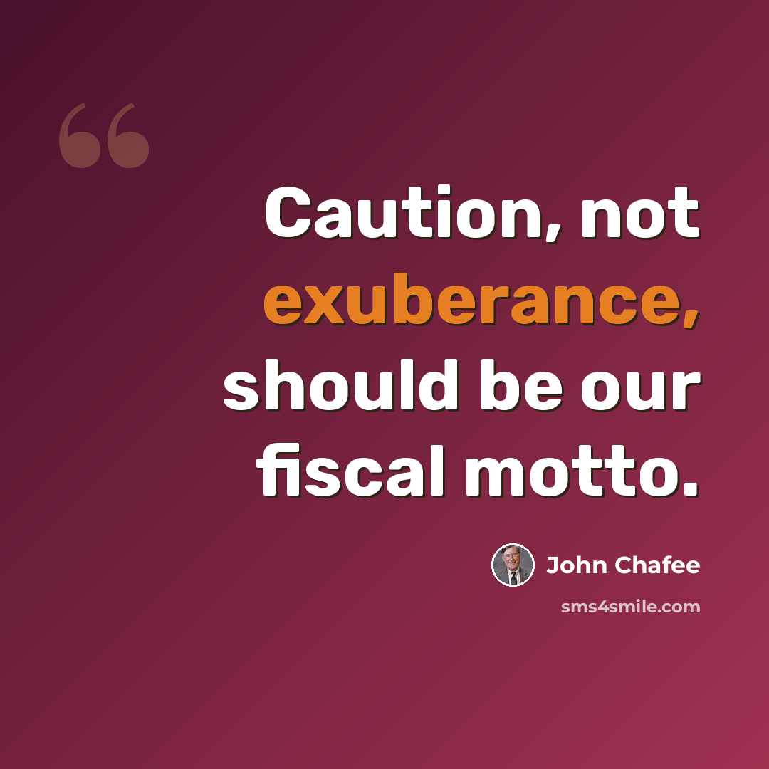 “Caution, not exuberance, should be our fiscal motto.” quote by John Chafee