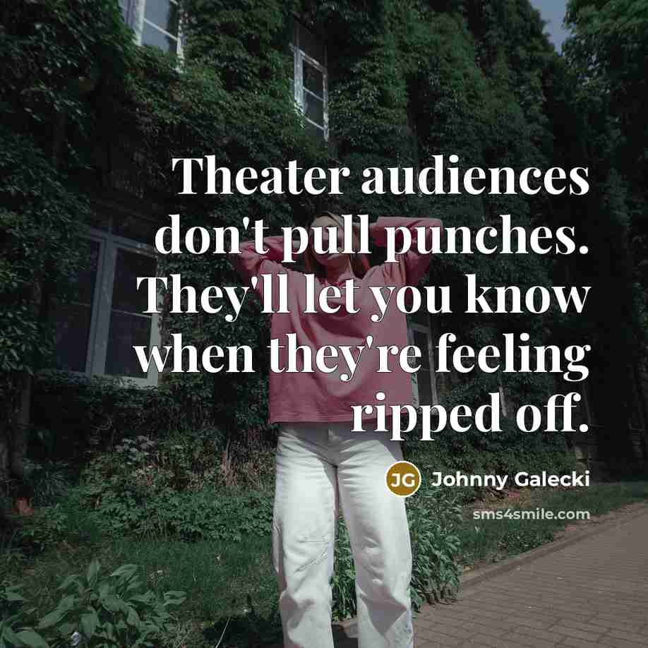 “Theater audiences don't pull punches. They'll let you know when they're feeling ripped off.” quote by Johnny Galecki