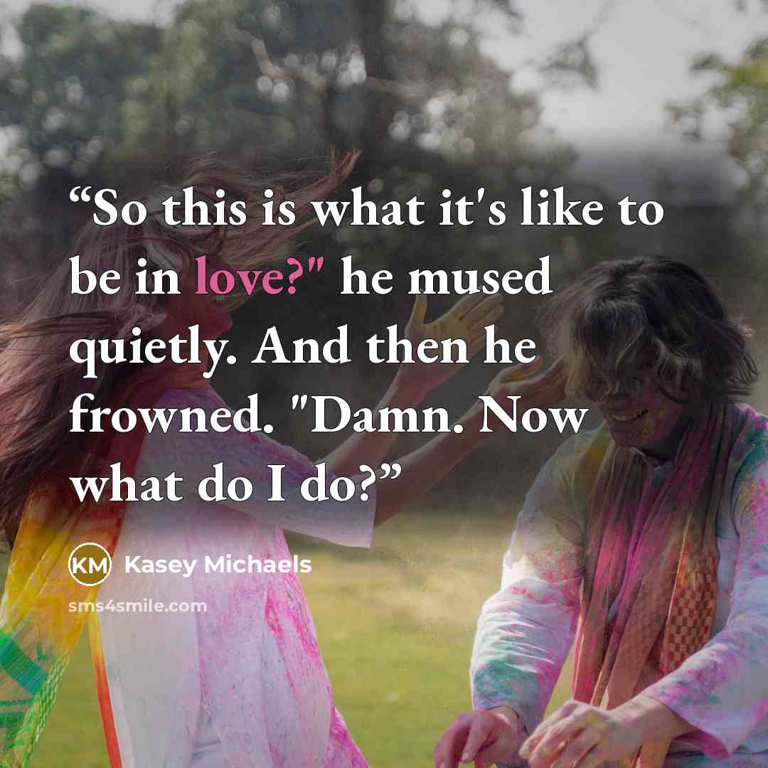 “So this is what it's like to be in love?" he mused quietly. And then he frowned. "Damn. Now what do I do?” quote by Kasey Michaels