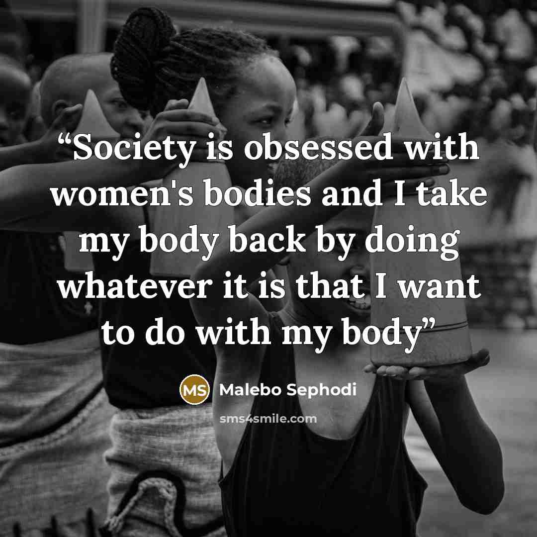 “Society is obsessed with women's bodies and I take my body back by doing whatever it is that I want to do with my body” quote by Malebo Sephodi