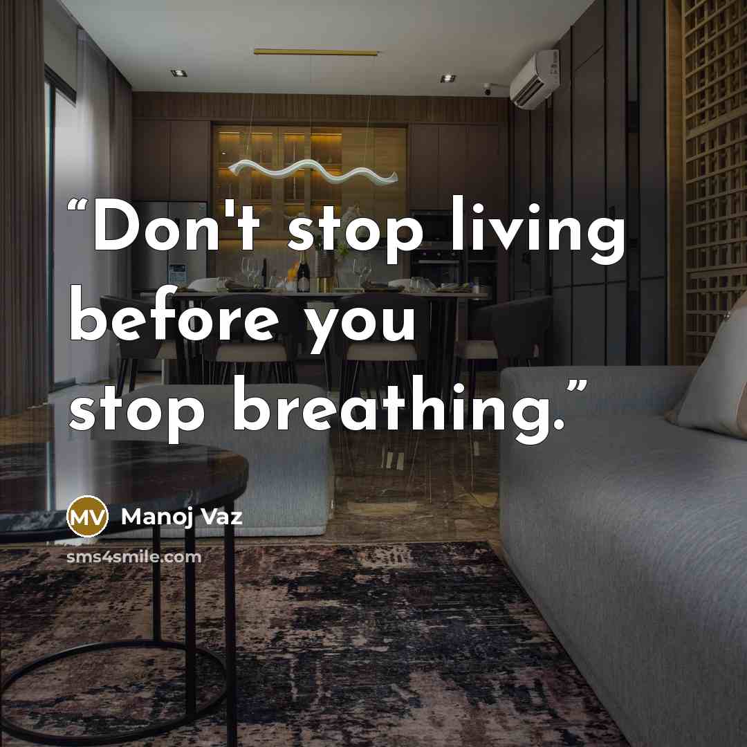 “Don't stop living before you stop breathing.” quote by Manoj Vaz