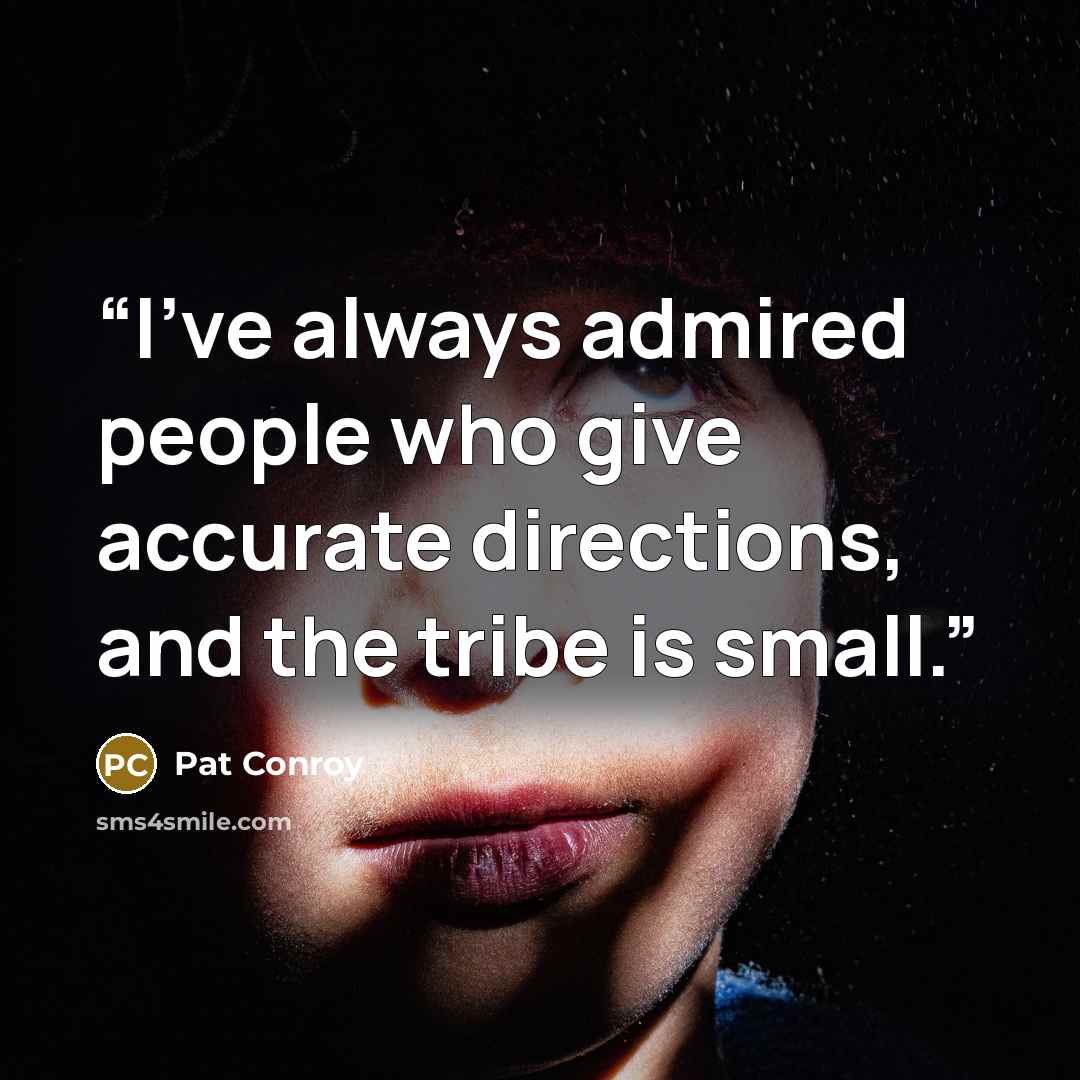 “I've always admired people who give accurate directions, and the tribe is small.” quote by Pat Conroy
