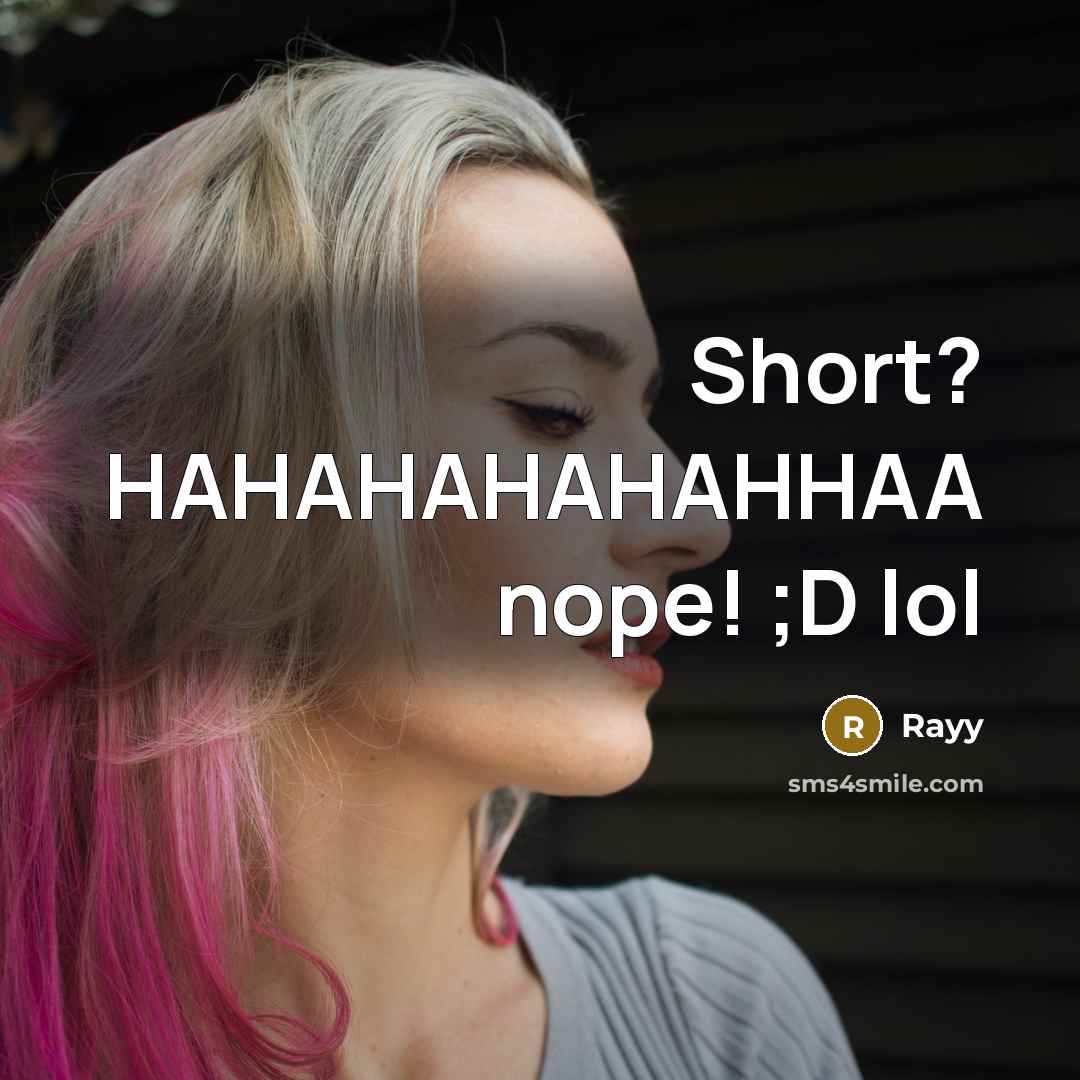“Short? HAHAHAHAHAHHAA nope! ;D lol” quote by Rayy