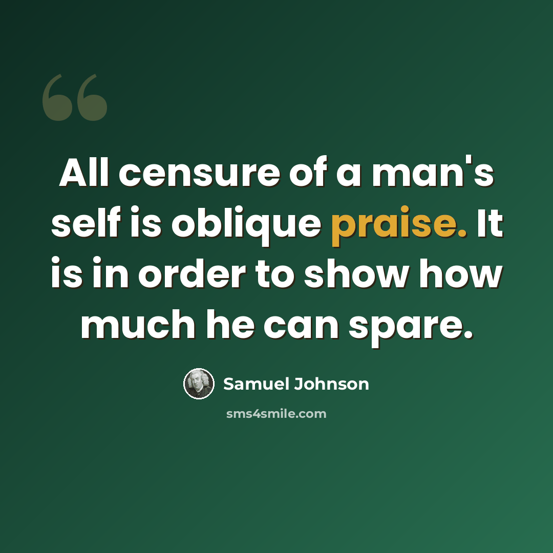 “All censure of a man's self is oblique praise. It is in order to show how much he can spare.” quote by Samuel Johnson