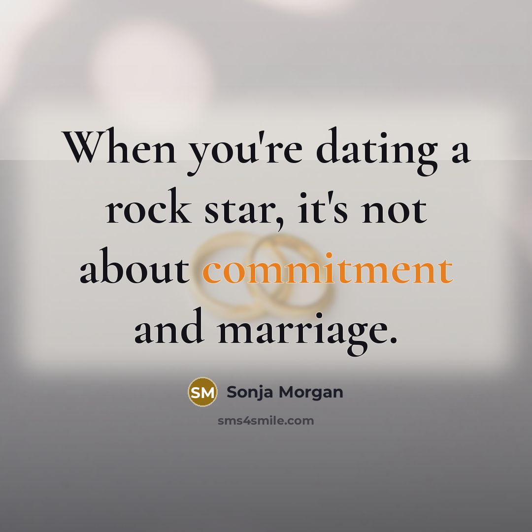 “When you're dating a rock star, it's not about commitment and marriage.” quote by Sonja Morgan