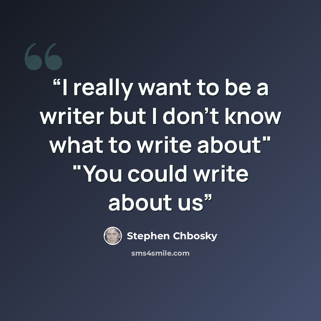 “I really want to be a writer but I don't know what to write about" "You could write about us” quote by Stephen Chbosky