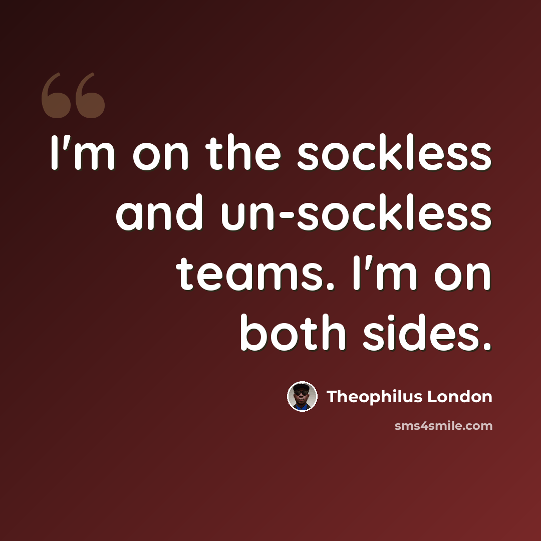 “I'm on the sockless and un-sockless teams. I'm on both sides.” quote by Theophilus London
