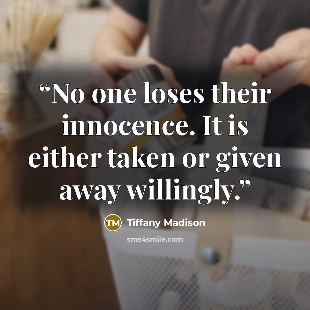 “No one loses their innocence. It is either taken or given away willingly.” quote by Tiffany Madison