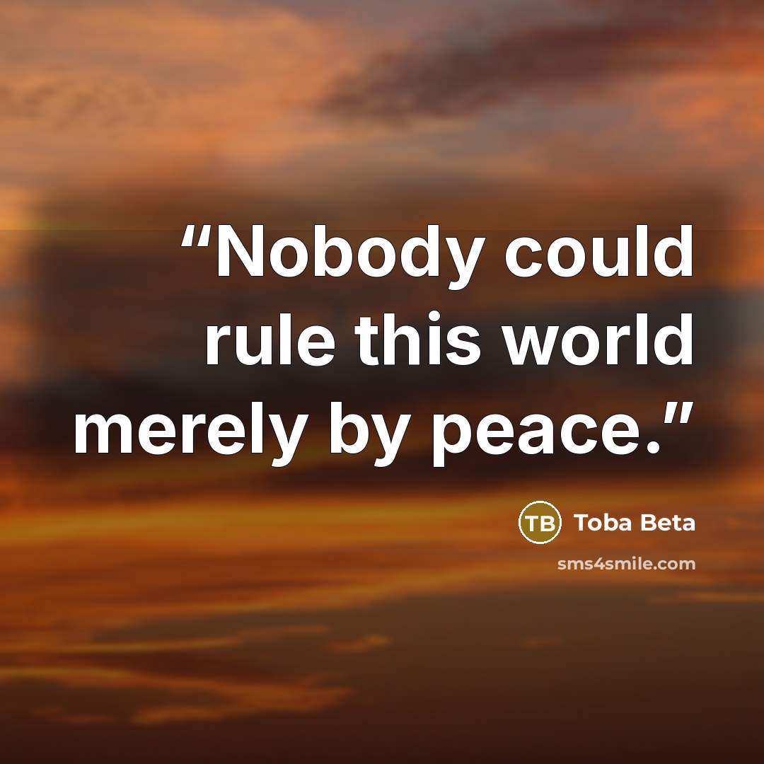 “Nobody could rule this world merely by peace.” quote by Toba Beta
