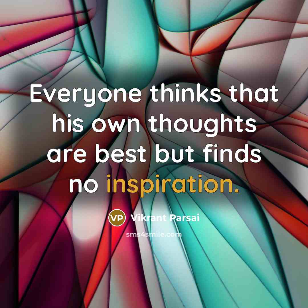 “Everyone thinks that his own thoughts are best but finds no inspiration.” quote by Vikrant Parsai