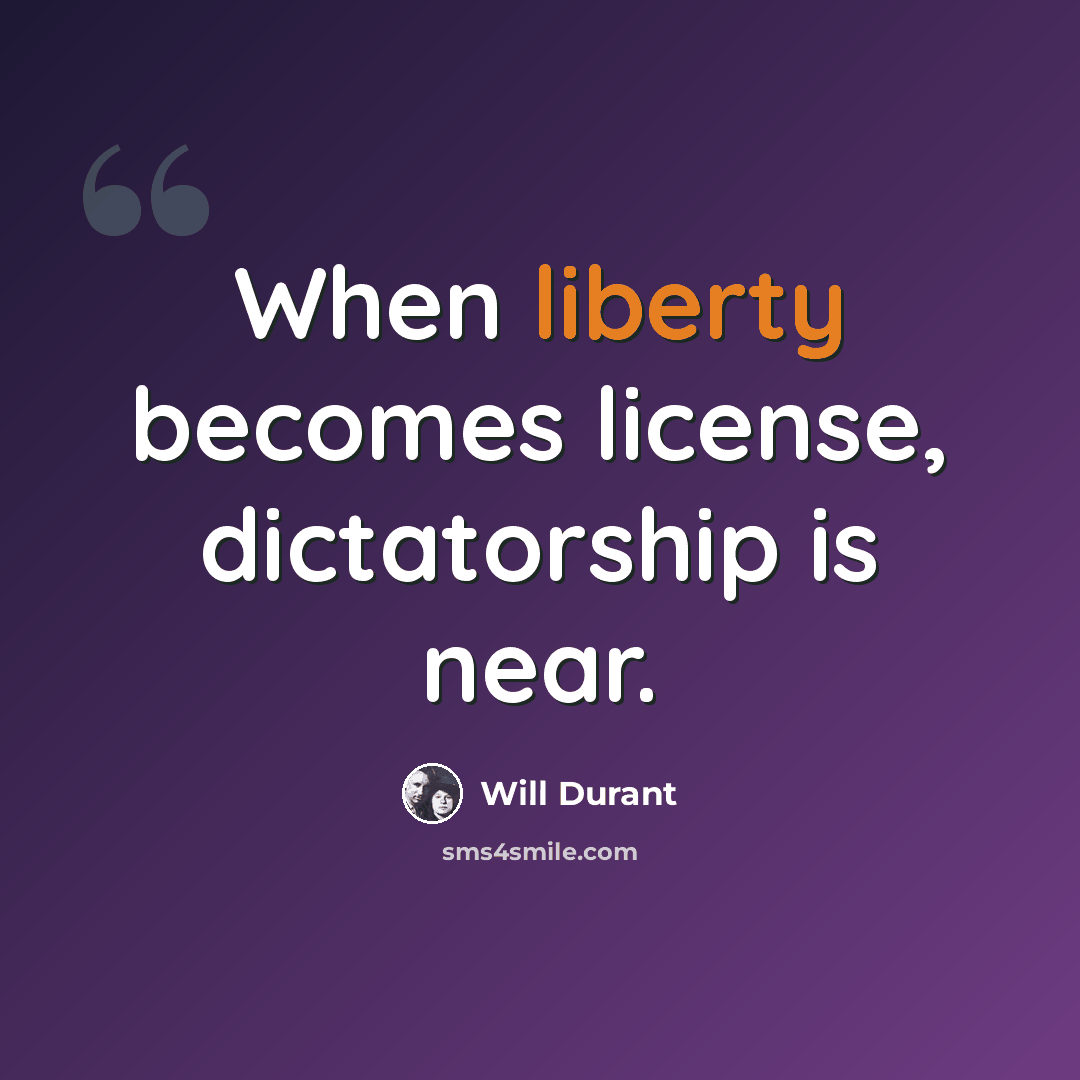 “When liberty becomes license, dictatorship is near.” quote by Will Durant