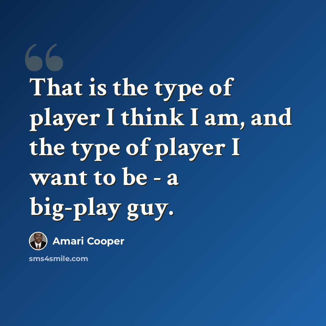 “That is the type of player I think I am, and the type of player I want to be - a big-play guy.” quote by Amari Cooper