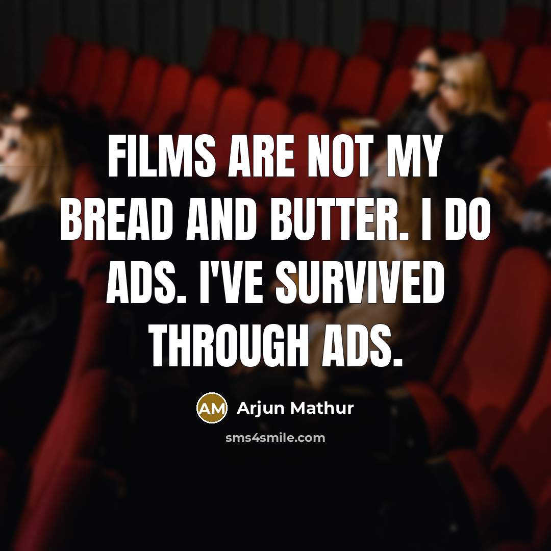 “Films are not my bread and butter. I do ads. I've survived through ads.” quote by Arjun Mathur