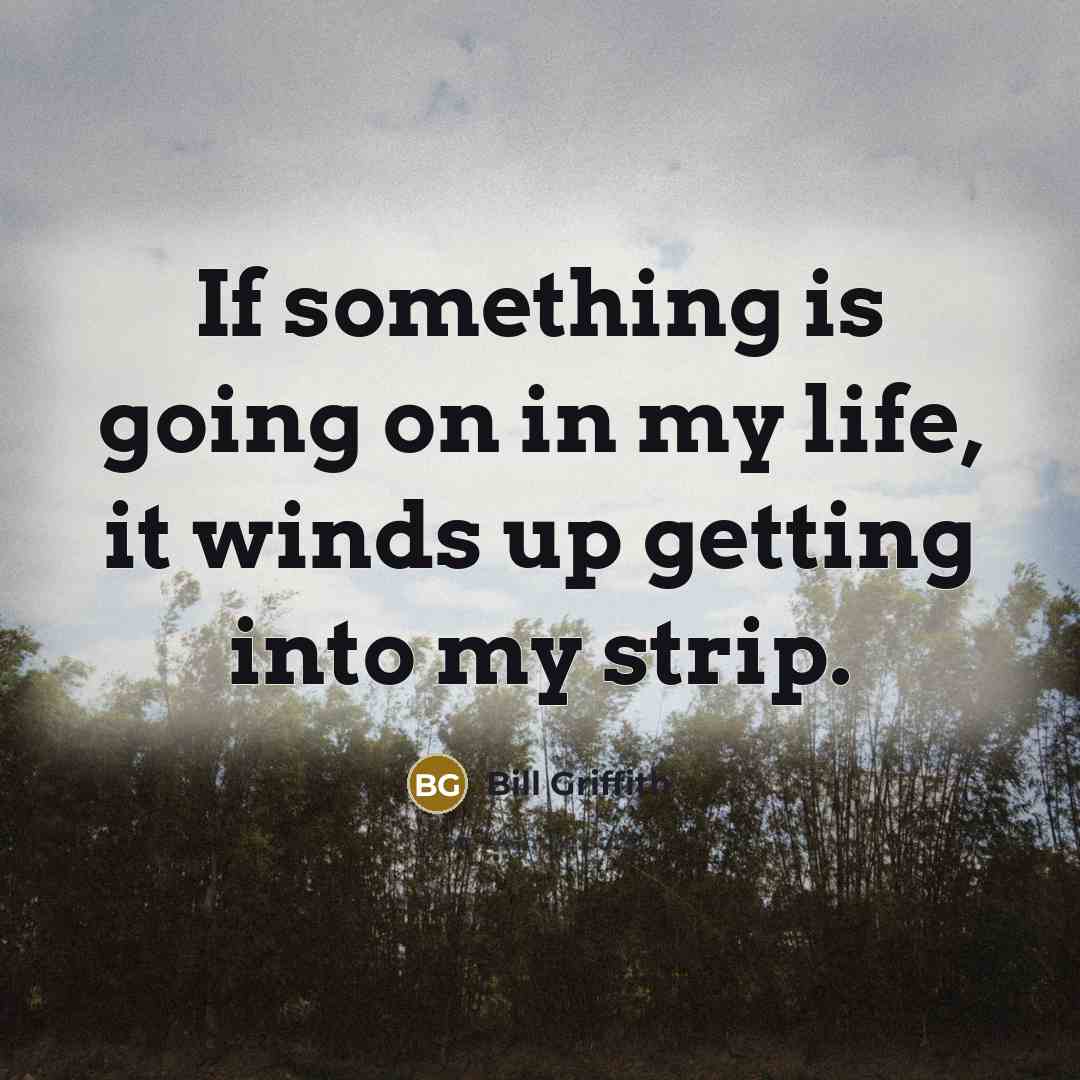 “If something is going on in my life, it winds up getting into my strip.” quote by Bill Griffith