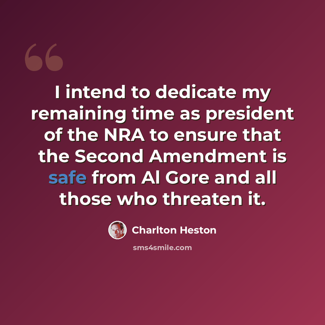 “I intend to dedicate my remaining time as president of the NRA to ensure that the Second Amendment is safe from Al Gore and all those who threaten it.” quote by Charlton Heston