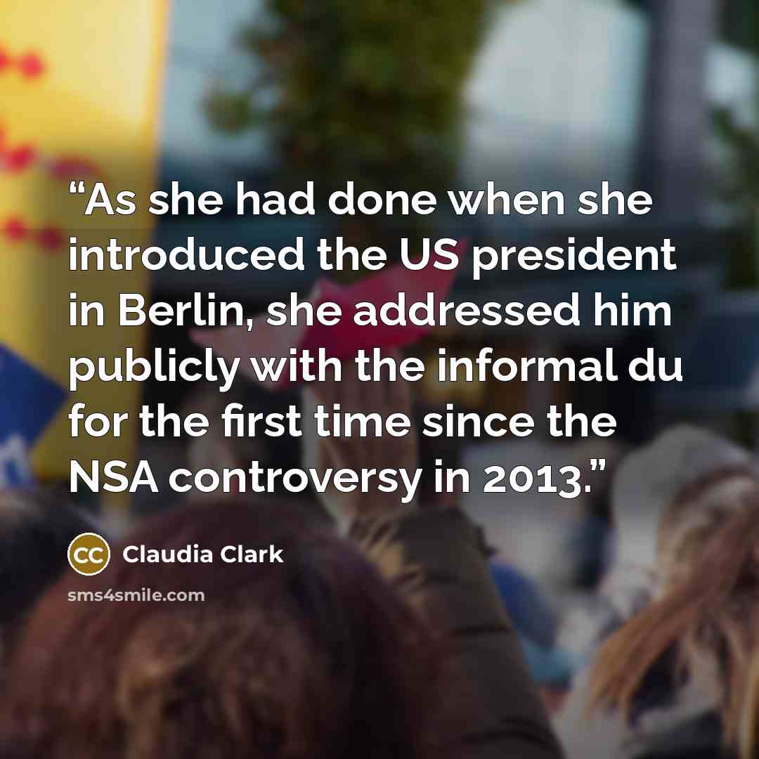 “As she had done when she introduced the US president in Berlin, she addressed him publicly with the informal du for the first time since the NSA controversy in 2013.” quote by Claudia Clark
