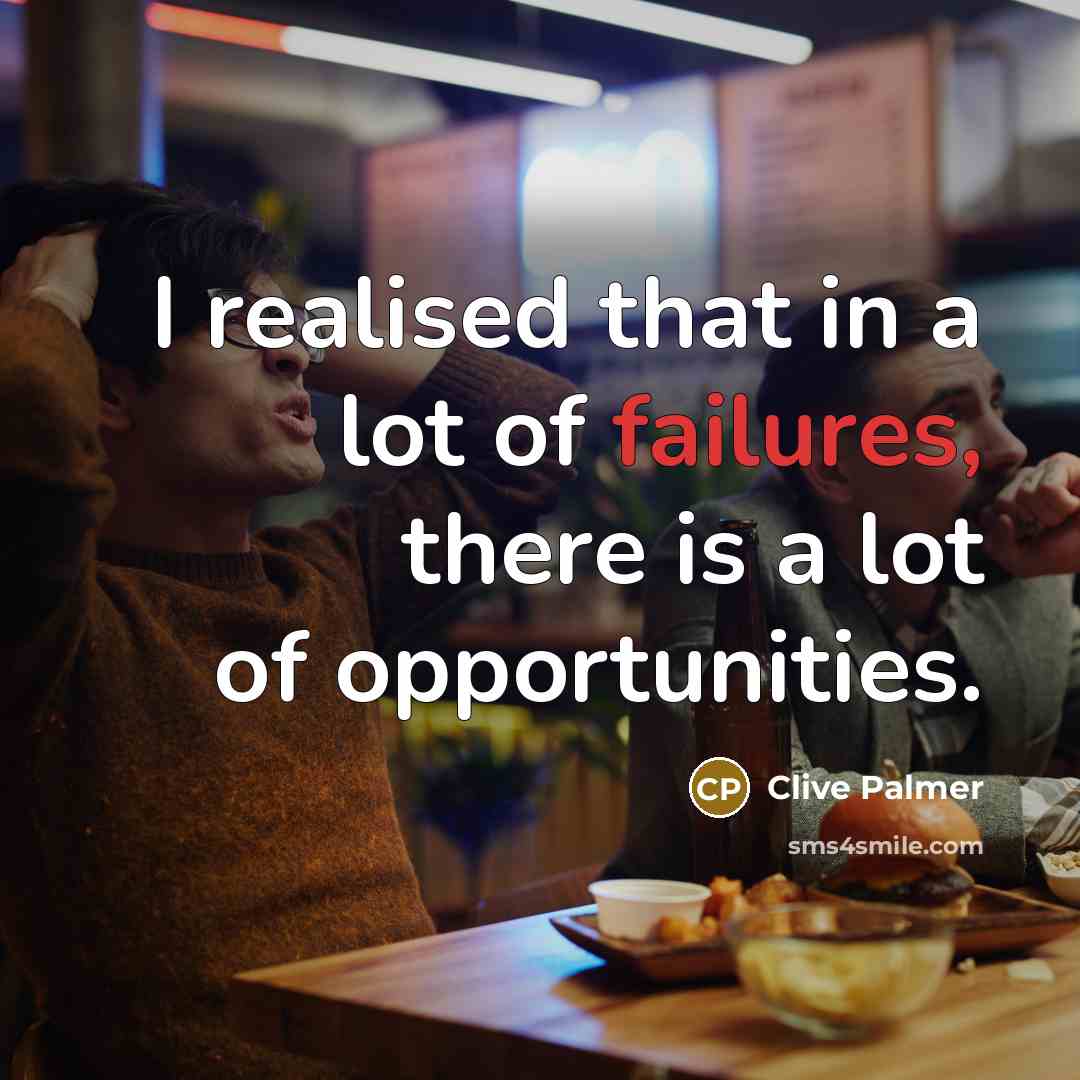 “I realised that in a lot of failures, there is a lot of opportunities.” quote by Clive Palmer