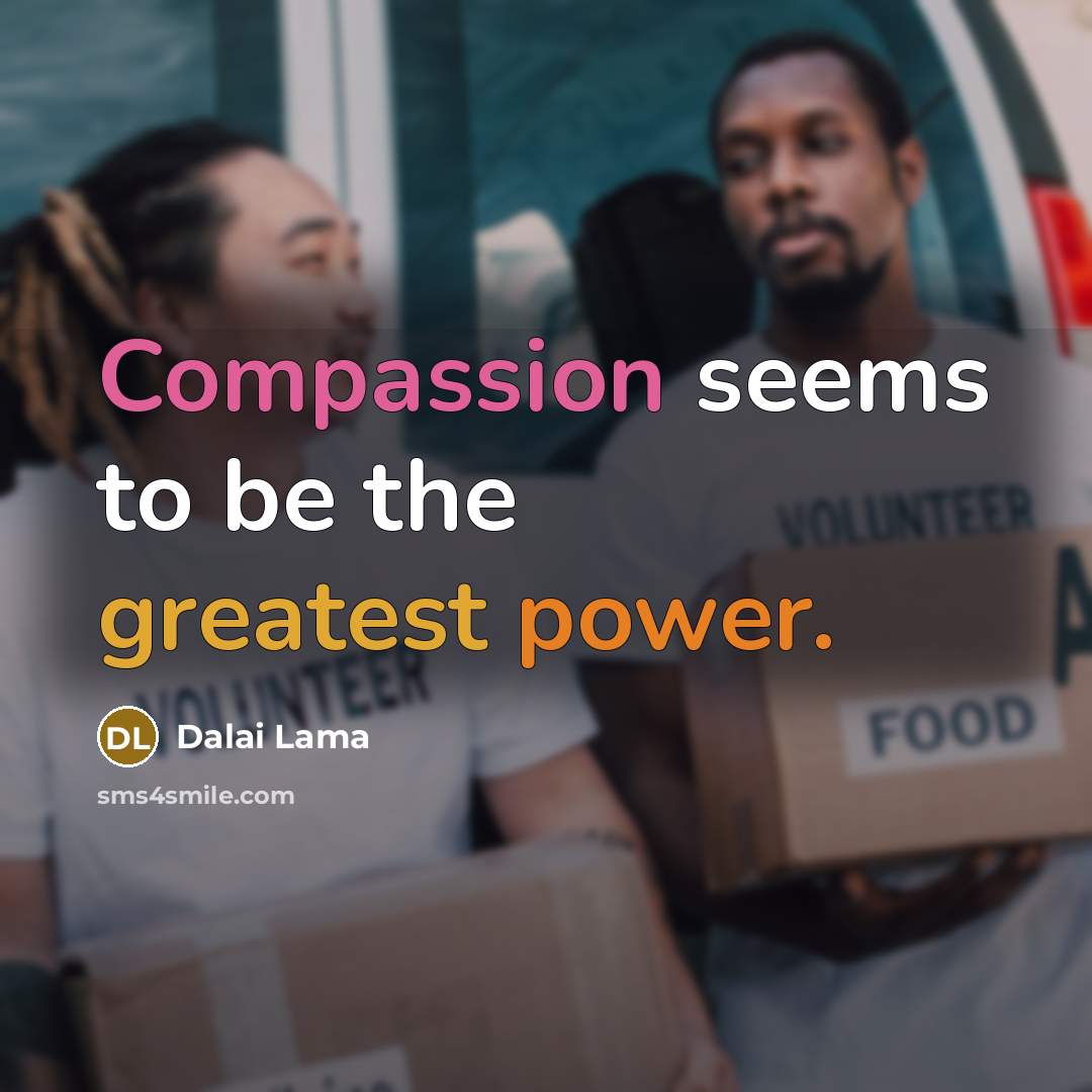 “Compassion seems to be the greatest power.” quote by Dalai Lama