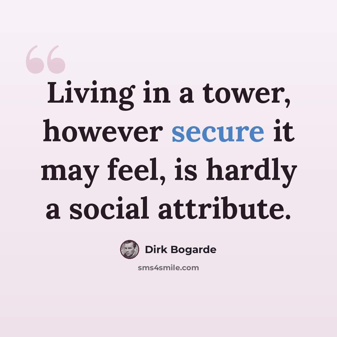 “Living in a tower, however secure it may feel, is hardly a social attribute.” quote by Dirk Bogarde