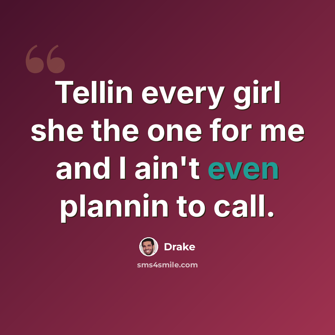 “Tellin every girl she the one for me and I ain't even plannin to call.” quote by Drake