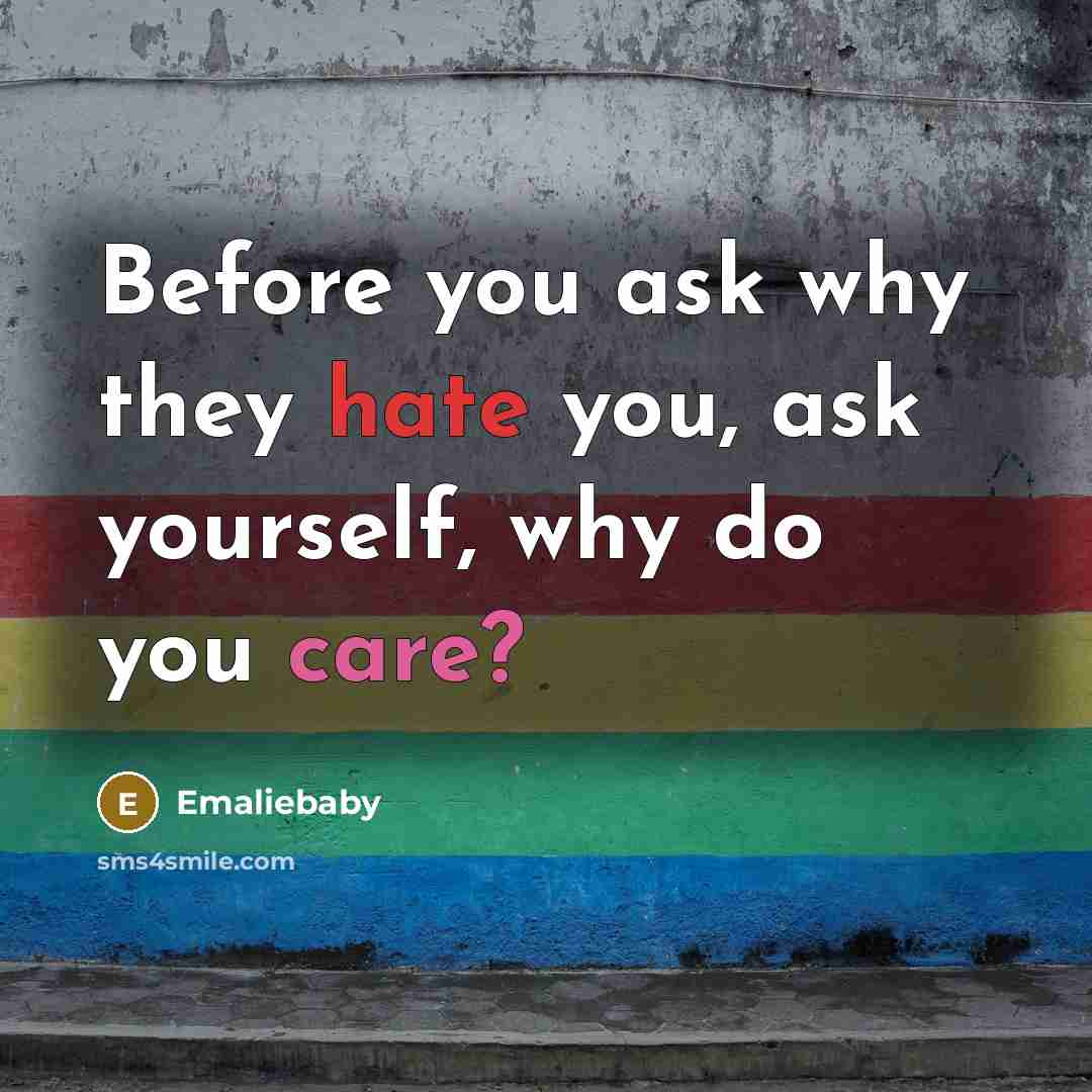 “Before you ask why they hate you, ask yourself, why do you care?” quote by Emaliebaby