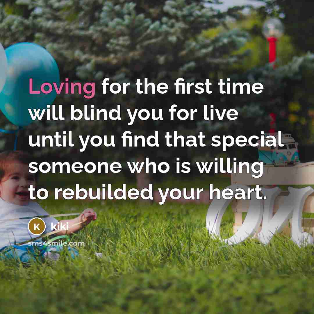 “Loving for the first time will blind you for live until you find that special someone who is willing to rebuilded your heart.” quote by Kiki