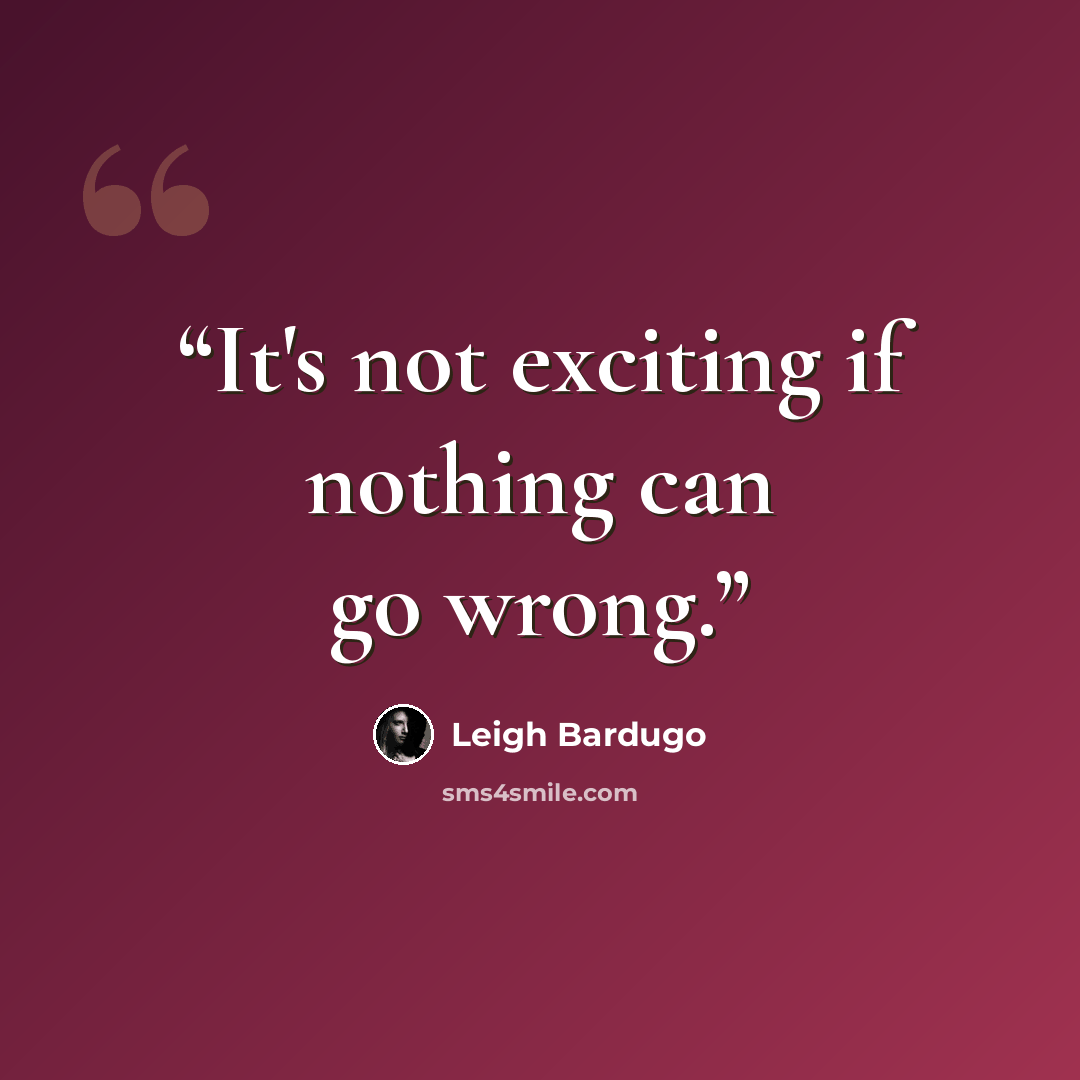 “It's not exciting if nothing can go wrong.” quote by Leigh Bardugo